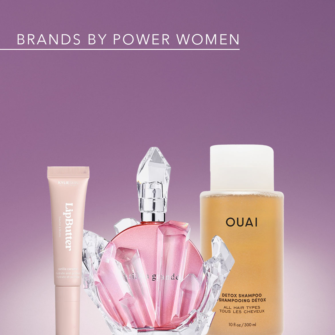 Ontdek de collectie van merken opgericht door krachtige vrouwen, met Kylie Skin Lip Butter, Ariana Grande parfum en Ouai Detox Shampoo.