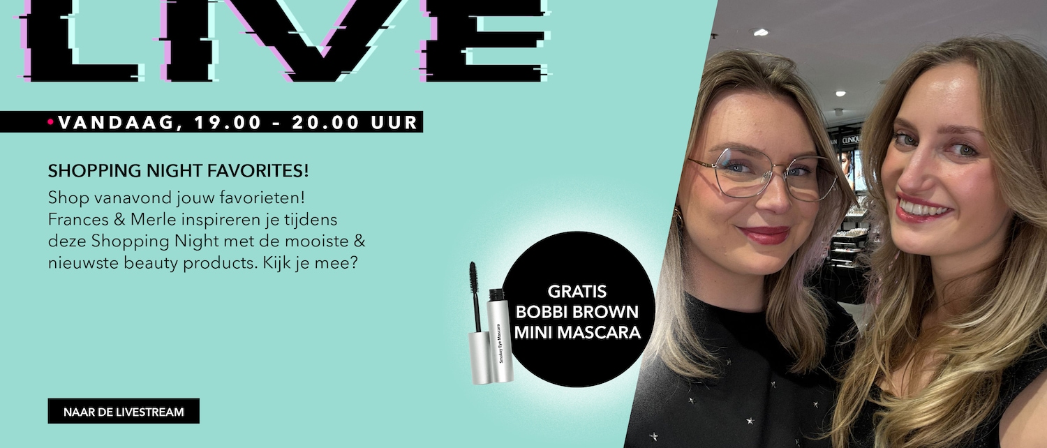 Mis het niet! Vandaag van 19.00 - 20.00 uur: Shopping Night Favorites met Frances & Merle, waar ze je inspireren met de nieuwste beautyproducten, plus een gratis Bobbi Brown mini mascara. Ga naar de livestream!
