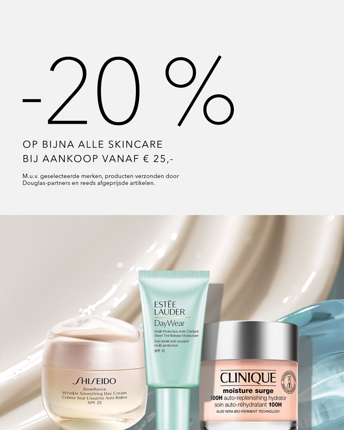 Ontvang 20% korting op bijna alle skincare bij een aankoop vanaf € 25,-, met uitzondering van geselecteerde merken, producten verzonden door Douglas-partners en reeds afgeprijsde artikelen.